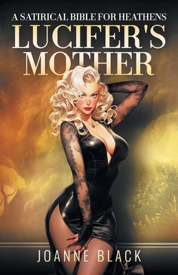 Lucifer's Mother: A Satirical Bible for Heathens - Joanne Black