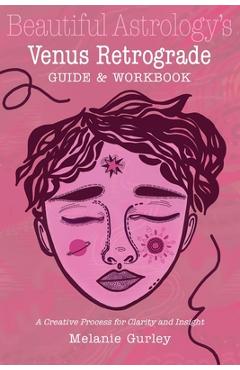 Coperta cărții 'Beautiful Astrology's Venus Retrograde Guide and Workbook: A Creative Process for Clarity and Insight - Melanie Gurley'