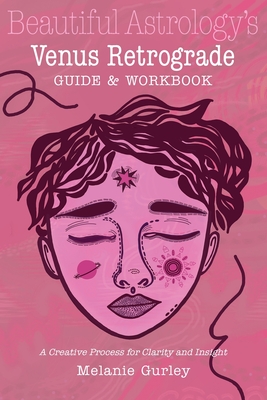 Beautiful Astrology's Venus Retrograde Guide and Workbook: A Creative Process for Clarity and Insight - Melanie Gurley