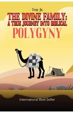 Coperta cărții 'The Divine Family: A TRUE JOURNEY INTO BIBLICAL POLYGYNY: - From Identity To Culture, A Modern Approach To Living As'