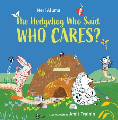 The Hedgehog Who Said, Who Cares? - Neri Aluma