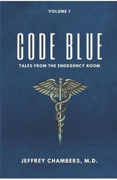 Coperta cărții 'Code Blue: Tales From the Emergency Room: Volume 1 - Jeffrey Chambers'