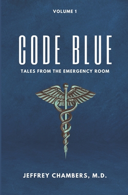 Code Blue: Tales From the Emergency Room: Volume 1 - Jeffrey Chambers