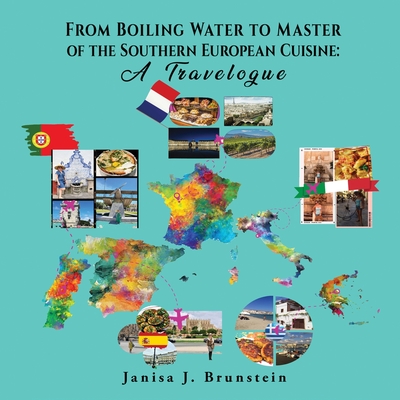 From Boiling Water to Master of the Southern European Cuisine: A Travelogue - Janisa J. Brunstein