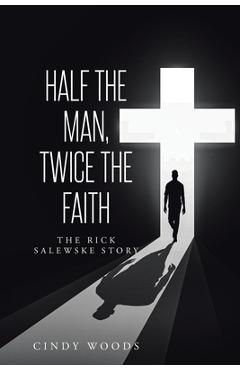 Coperta cărții 'Half the Man, Twice the Faith: The Rick Salewske Story - Cindy Woods'