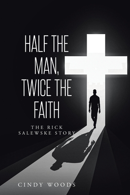 Coperta cărții 'Half the Man, Twice the Faith: The Rick Salewske Story - Cindy Woods'