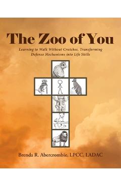 Poza produsului The Zoo of You: Learning to Walk Without Crutches, Transforming Defense Mechanisms into Life Skills - Brenda R. Abercrombie Lpcc Ladac