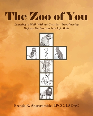 Coperta cărții 'The Zoo of You: Learning to Walk Without Crutches, Transforming Defense Mechanisms into Life Skills - Brenda R.'