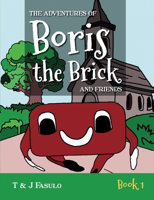 The Adventures of Boris the Brick and Friends: Book 1 - T. And J. Fasulo