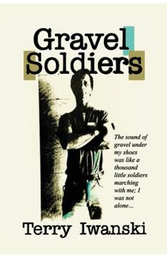 Coperta cărții 'Gravel Soldiers - Terry Iwanski'