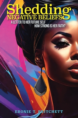 Shedding Negative Beliefs: A Letter to Her Future Self - Ebonie T. Pritchett
