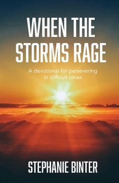 Coperta cărții 'When the Storms Rage: A Devotional for Persevering in Difficult Times - Stephanie Binter'