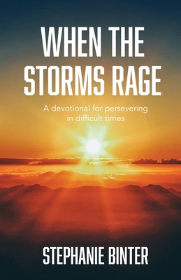 Coperta cărții 'When the Storms Rage: A Devotional for Persevering in Difficult Times - Stephanie Binter'