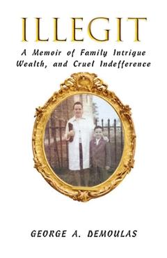 Coperta cărții 'Illegit: A Memoir of Family Intrigue Wealth, and Cruel Indefference - George A. Demoulas'
