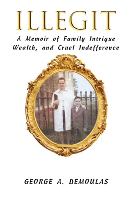 Illegit: A Memoir of Family Intrigue Wealth, and Cruel Indefference - George A. Demoulas