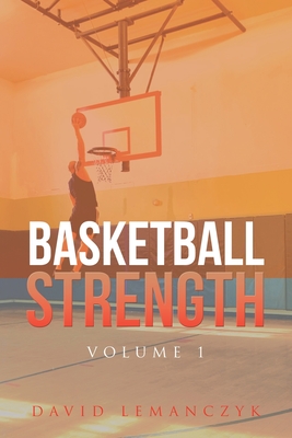 Basketball Strength: Volume 1 - David Lemanczyk