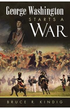 Coperta cărții 'George Washington Starts a War - Bruce R. Kindig'