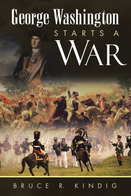 Coperta cărții 'George Washington Starts a War - Bruce R. Kindig'