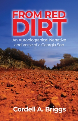 From Red Dirt: An Autobiographical Narrative and Verse of a Georgia Son - Cordell A. Briggs