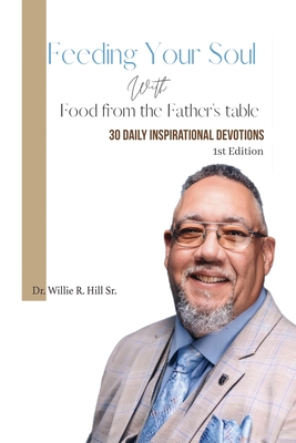 Feeding Your Soul with Food from the Father's Table: 30 Daily Inspirational Devotions - Willie R. Hill