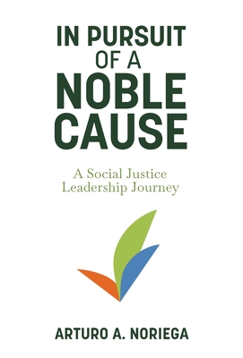 In Pursuit of a Noble Cause - Arturo A. Noriega
