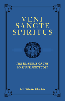 Veni Sancte Spiritus: The Sequence of the Mass for Pentecost - Nicholaus Gihr D. D.