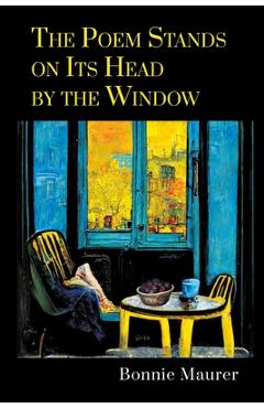 Coperta cărții 'The Poem Stands on Its Head by the Window - Bonnie Maurer'