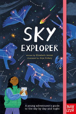 Sky Explorer: A Young Adventurer's Guide to the Sky by Day and Night - Elizabeth Jenner