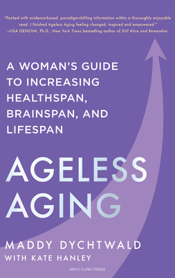 Ageless Aging: A Woman's Guide to Increasing Healthspan, Brainspan, and Lifespan - Maddy Dychtwald