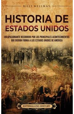 Coperta cărții 'Historia de Estados Unidos: Un apasionante recorrido por los principales acontecimientos que dieron forma a los Estados'
