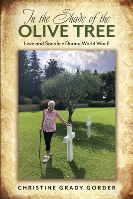 In the Shade of the Olive Tree: Love and Sacrifice During World War II - Christine Grady Gorder