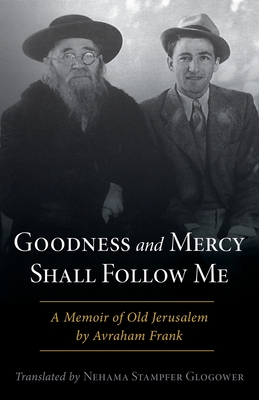 Goodness and Mercy Shall Follow Me: A Memoir of Old Jerusalem by Avraham Frank - Avraham Frank
