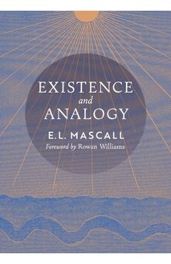 Poza produsului Existence and Analogy: A Sequel to He Who Is - E. L. Mascall