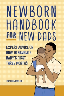 Newborn Handbook for New Dads: Expert Advice on How to Navigate Baby's First Three Months - Roy Benaroch