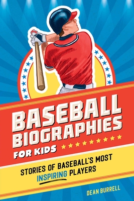 Baseball Biographies for Kids: Stories of Baseball's Most Inspiring Players - Dean Burrell