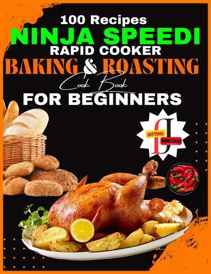 Ninja Speedi Rapid Cooker Baking & Roasting CookBook for Beginners: Effortless Techniques for Gourmet Delights in Minutes (100 Recipes ) - Jotting Junction