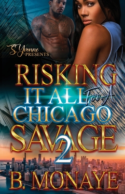 Risking It All For A Chicago Savage 2 - B. Monaye