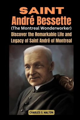 Coperta cărții 'Saint André Bessette (The Montreal Wonderworker): Discover the Remarkable Life and Legacy of Saint André of Montreal -'