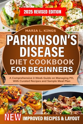 Parkinson's Disease Diet Cookbook For Beginners: A Comprehensive 2-Week Guide on Managing PD, With Curated Recipes and Sample Meal Plan - Maria L. Kings