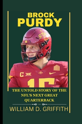 Brock Purdy: The Untold Story of the Nfl's Next Great Quarterback - William D. Griff William D. Griffith