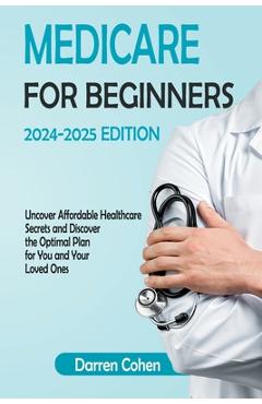 Poza produsului Medicare for Beginners 2024-2025 Edition Simplified Guide: Uncover Affordable Healthcare Secrets and Discover the Optimal Plan for You and Your Loved - Darren Cohen