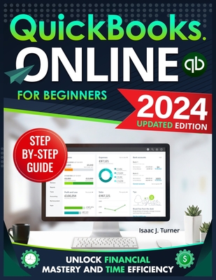 QuickBooks Online for Beginners: Unlock Financial Mastery and Time Efficiency - Streamline Your Bookkeeping with Clear, Simple Steps for the Time-Stra - Isaac J. Turner