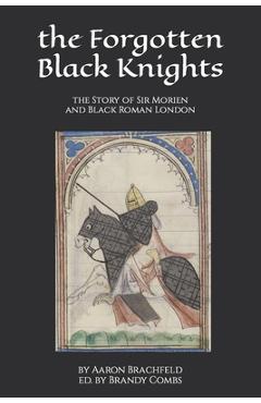 Coperta cărții 'The Forgotten Black Knights: the Story of Sir Morien and Black Roman London - Brandy Combs'