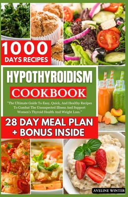 Hypothyroidism Cookbook: The Ultimate Guide To Easy, Quick, And Healthy Recipes To Combat The Unsuspected Illness And Support Women's Thyroid H - Aveline Winter