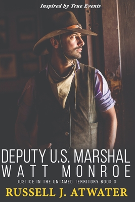 Deputy U.S. Marshal Watt Monroe: Justice in the Untamed Territory - Book 3 - Russell J. Atwater