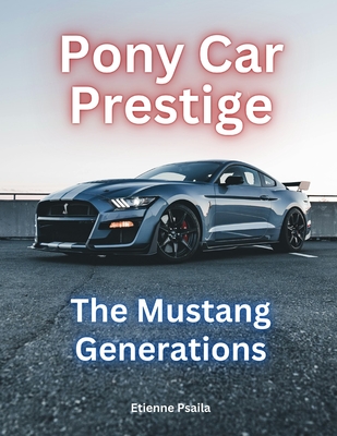 Pony Car Prestige: The Mustang Generations - Etienne Psaila