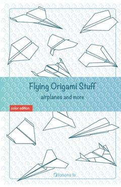 Coperta cărții 'Flying Origami Stuff: Paper Airplanes book, guide for kids and adults. - Tomono Ta'