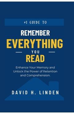 Coperta cărții 'Remember Everything You Read: Enhance Your Memory, Unlock the Power of Retention and Comprehension - David H. Linden'