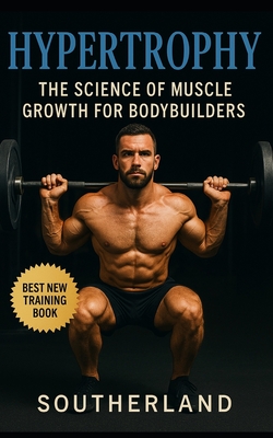 Hypertrophy: The Science of Muscle Growth for Bodybuilders: Advanced Techniques, Nutritional Strategies, and Physiological Insights - Fitness Research Publishing