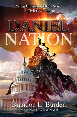 Daniel Nation: When Christians Take a Stand in Civil Government - Brandon L. Burden
